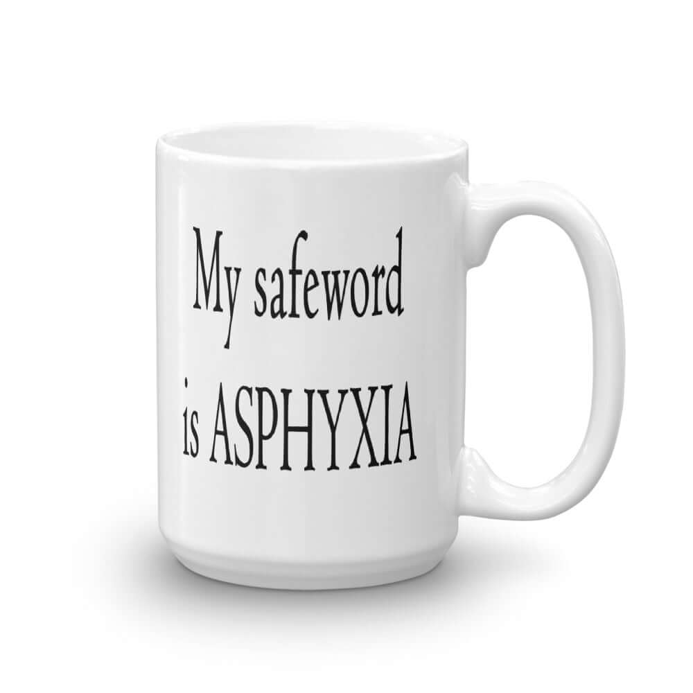 White coffee mug with the phrase My safeword is asphyxia printed on both sides of the mug.