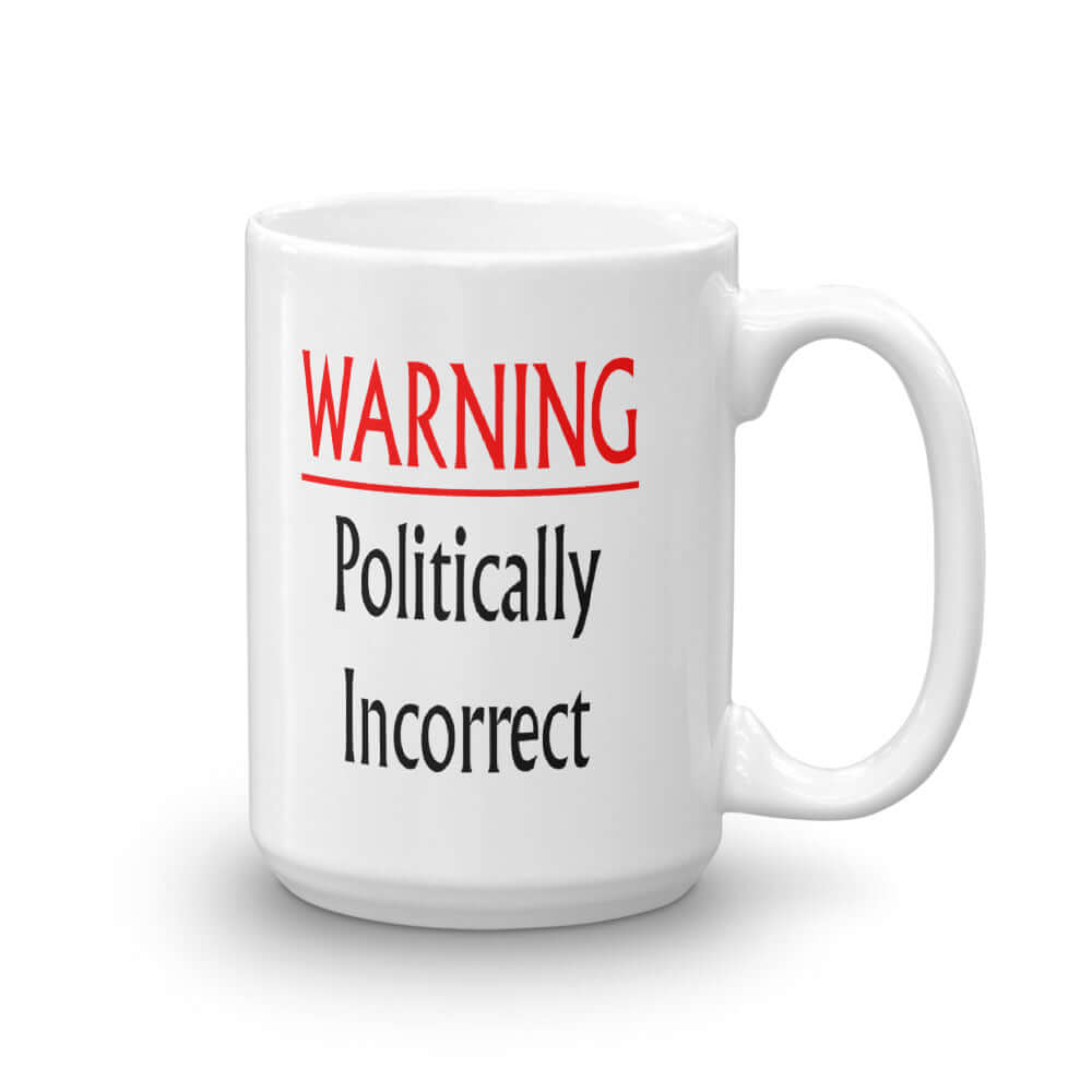 White ceramic coffee mug with the phrase Warning politically incorrect printed on both sides of the mug.