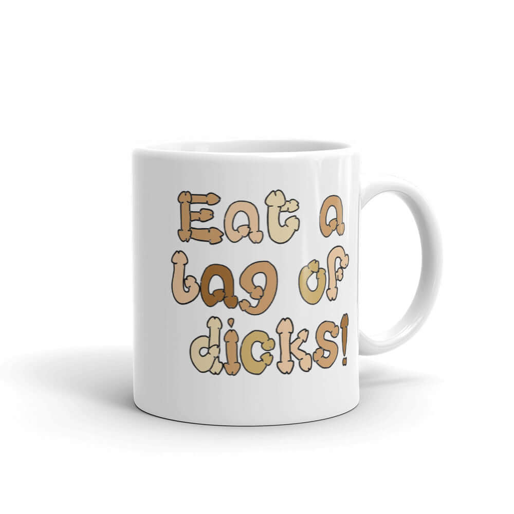 White ceramic coffee mug with the words Eat a bag of dicks printed on both sides. The letters in the words are a penis font and are each a various skin tone.