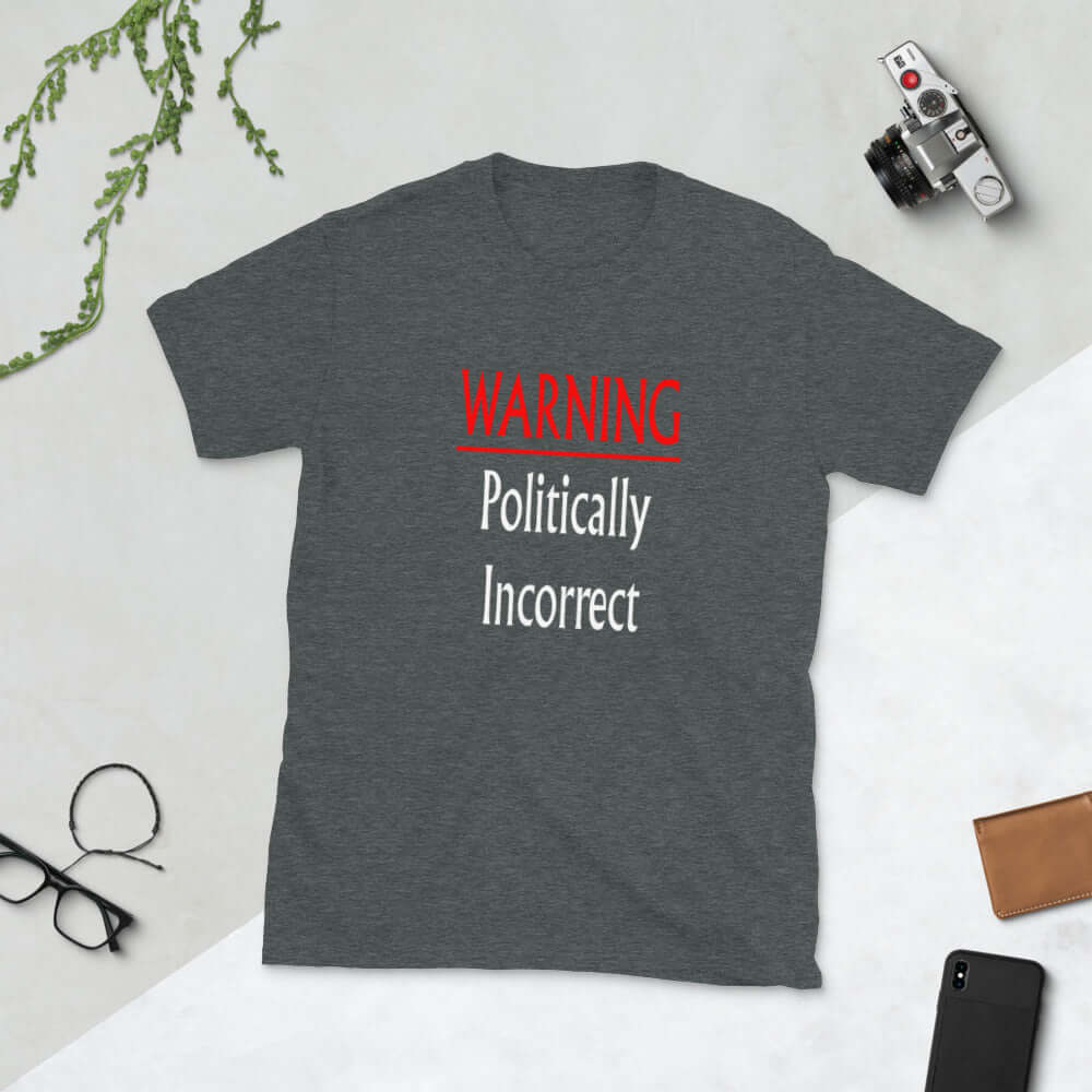 Dark heather grey t-shirt with the phrase Warning politically incorrect printed on the front.