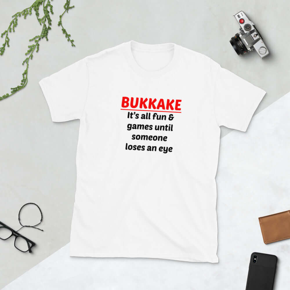 White t-shirt with the words Bukkake it's all fun & games until someone loses an eye printed on the front.