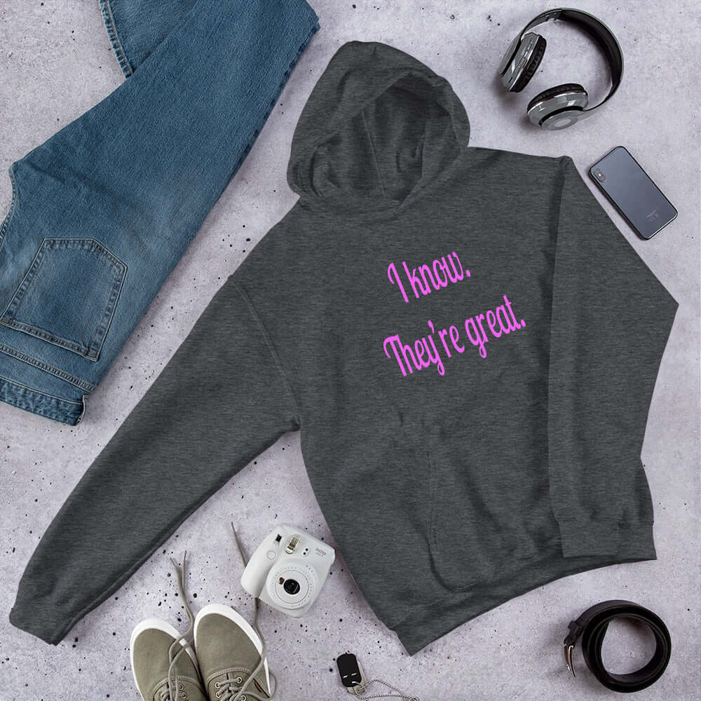 Dark heather grey hoodie sweatshirt with the phrase I know, they're great printed in hot pink letters on the front of the hoodie.