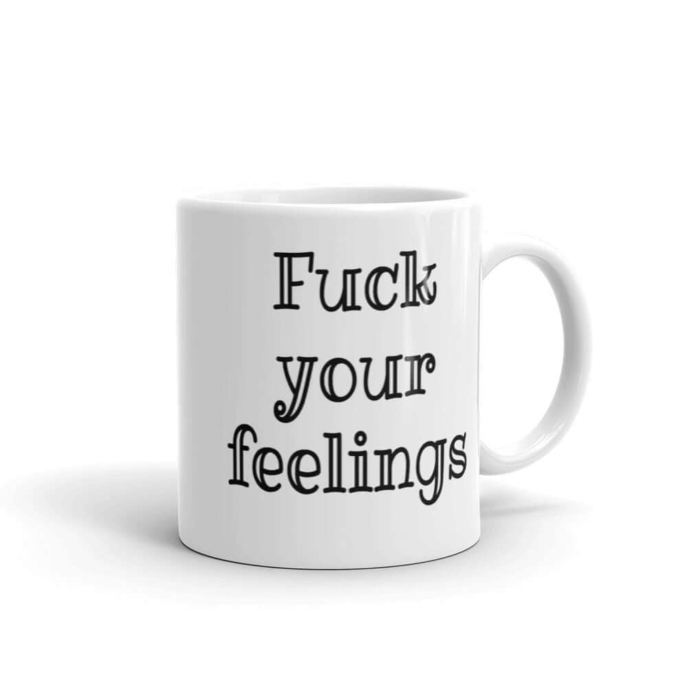 White ceramic mug with the words fuck your feelings printed on both sides.