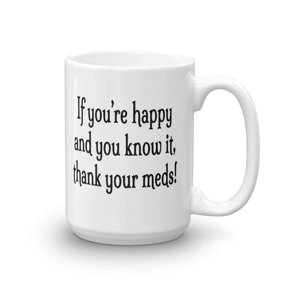If you're happy and you know it thank your meds funny mug
