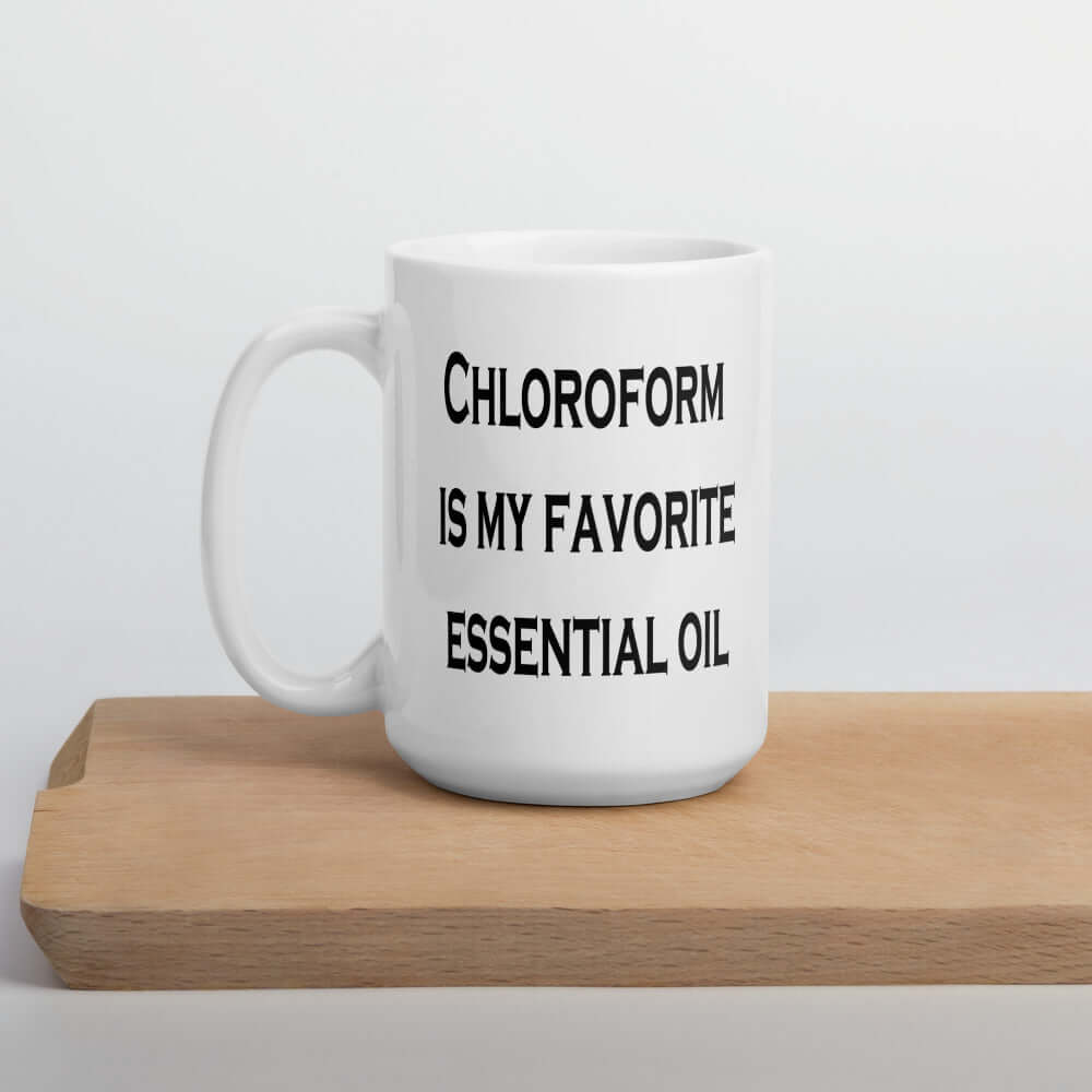 White ceramic coffee mug with the phrase Chloroform is my favorite essential oil printed on both sides of the mug.