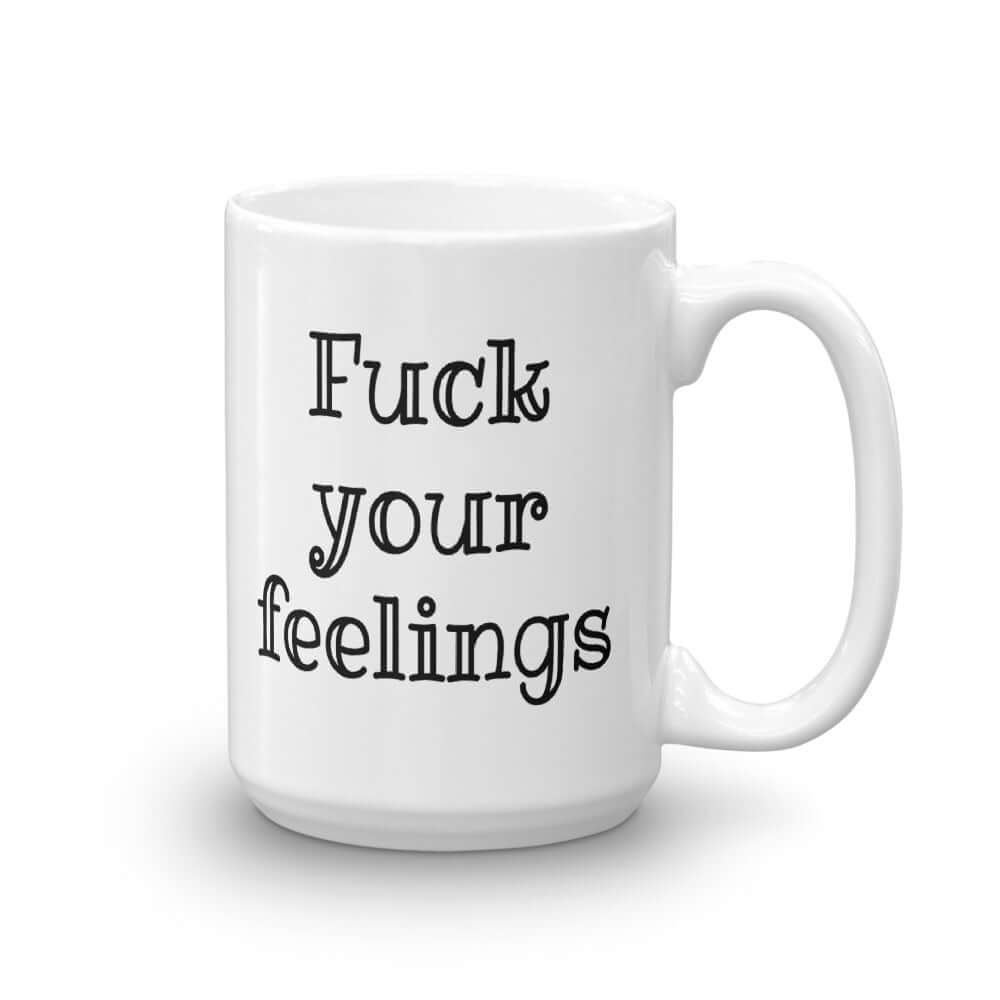 White ceramic mug with the words fuck your feelings printed on both sides.