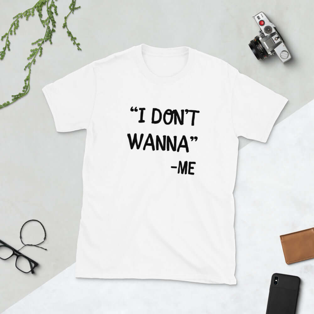 I don't wanna funny self quote t-shirt