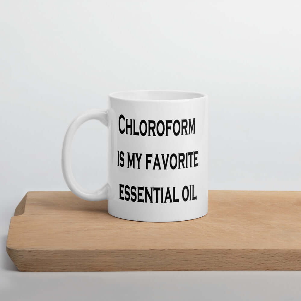 White ceramic coffee mug with the phrase Chloroform is my favorite essential oil printed on both sides of the mug.