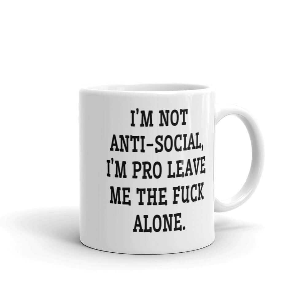 I'm not anti social, I'm pro leave me the fuck alone funny sarcastic coffee mug