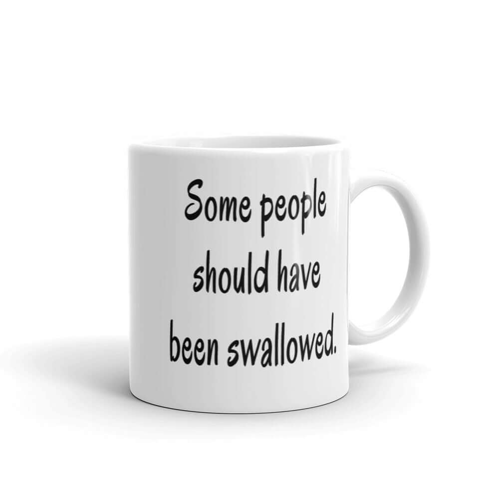 White ceramic coffee mug with the phrase some people should have been swallowed printed on both sides.