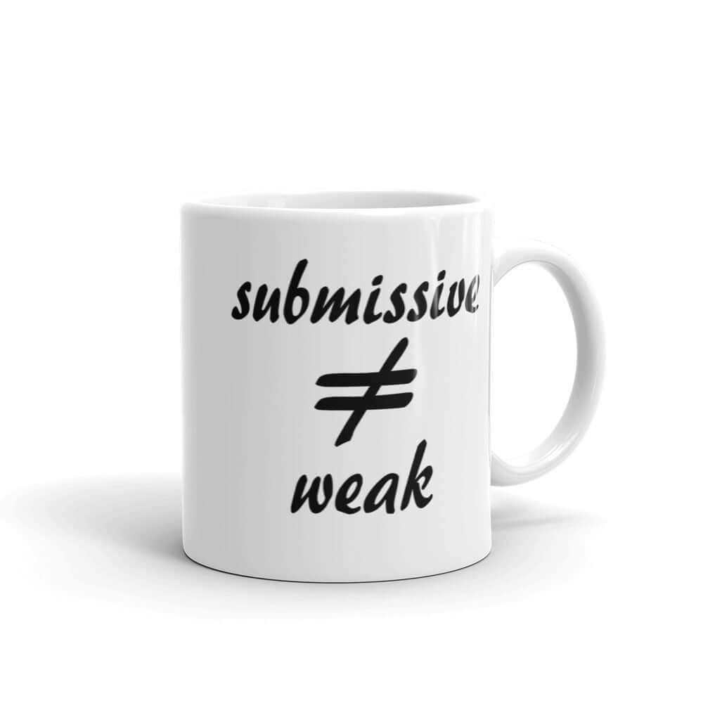 White ceramic coffee mug with the words submissive does not equal weak printed on both sides.