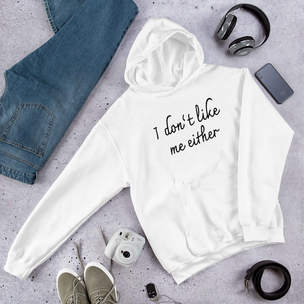 White hooded sweatshirt with the words I don't like me either printed on the front.