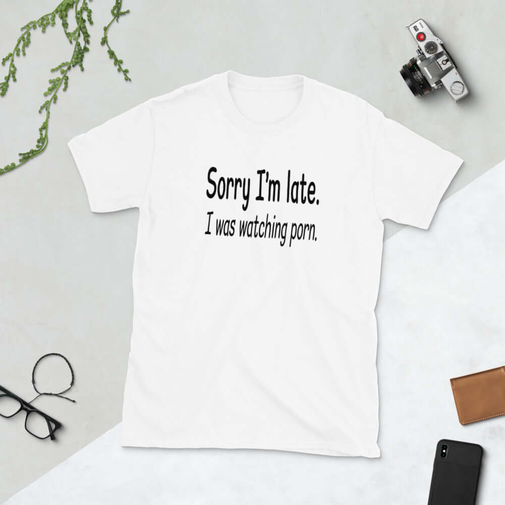 Sorry I'm late, I was watching porn funny T-Shirt
