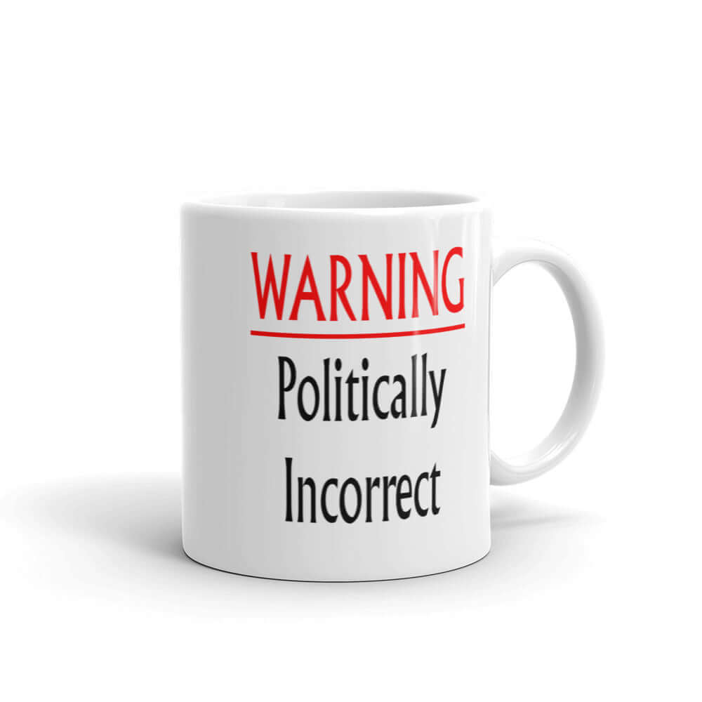 White ceramic coffee mug with the phrase Warning politically incorrect printed on both sides of the mug.