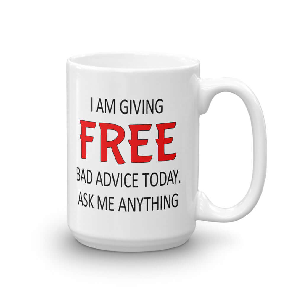 White ceramic coffee mug with the phrase I'm giving free bad advice today ask me anything printed on both sides of the mug.