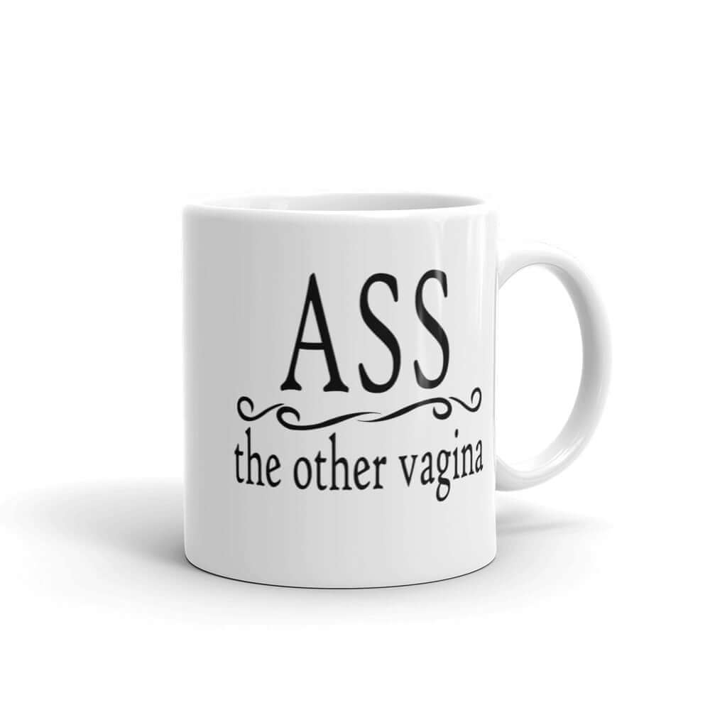 11 ounce white ceramic coffee mug with the words Ass, the other vagina printed on both sides.