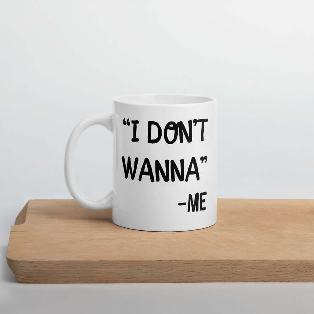 I don't wanna funny quote mug