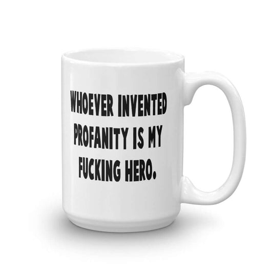 Whoever invented profanity is my fucking hero funny cussing joke mug