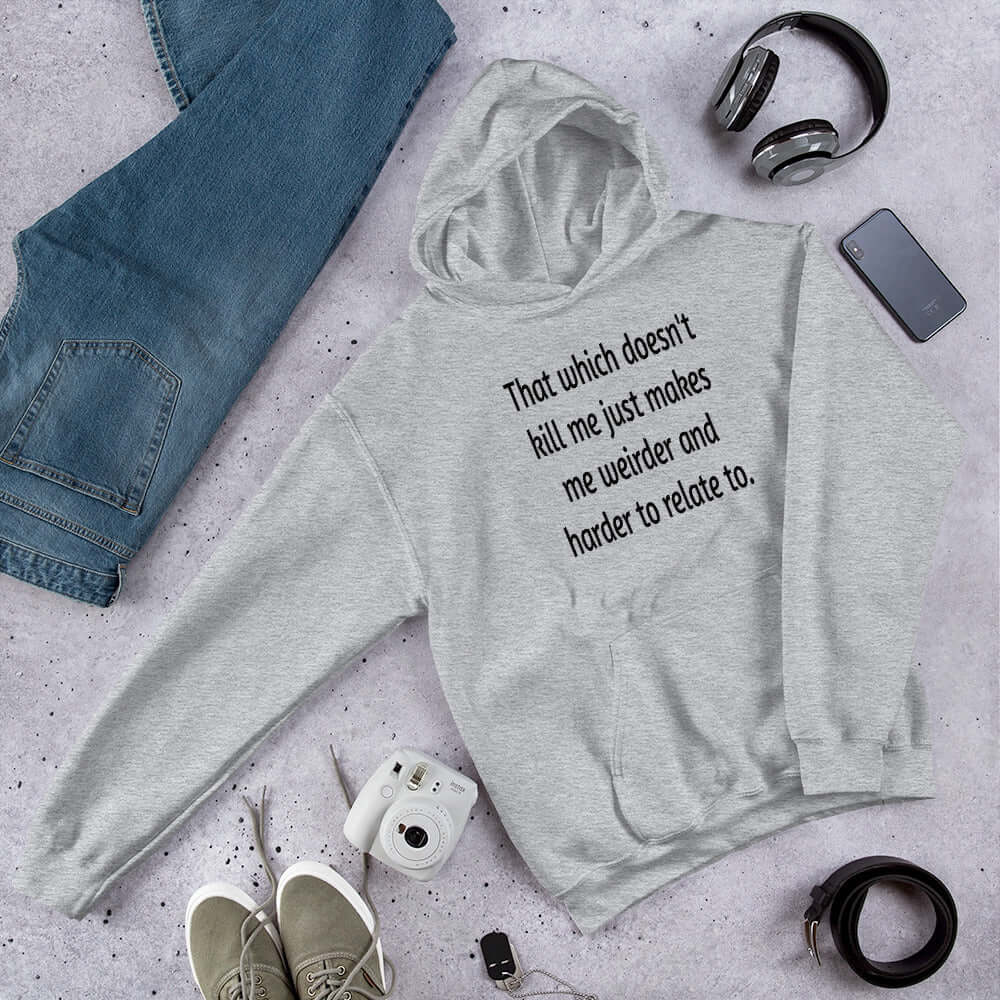 That which doesn't kill me makes me weird funny hoodie
