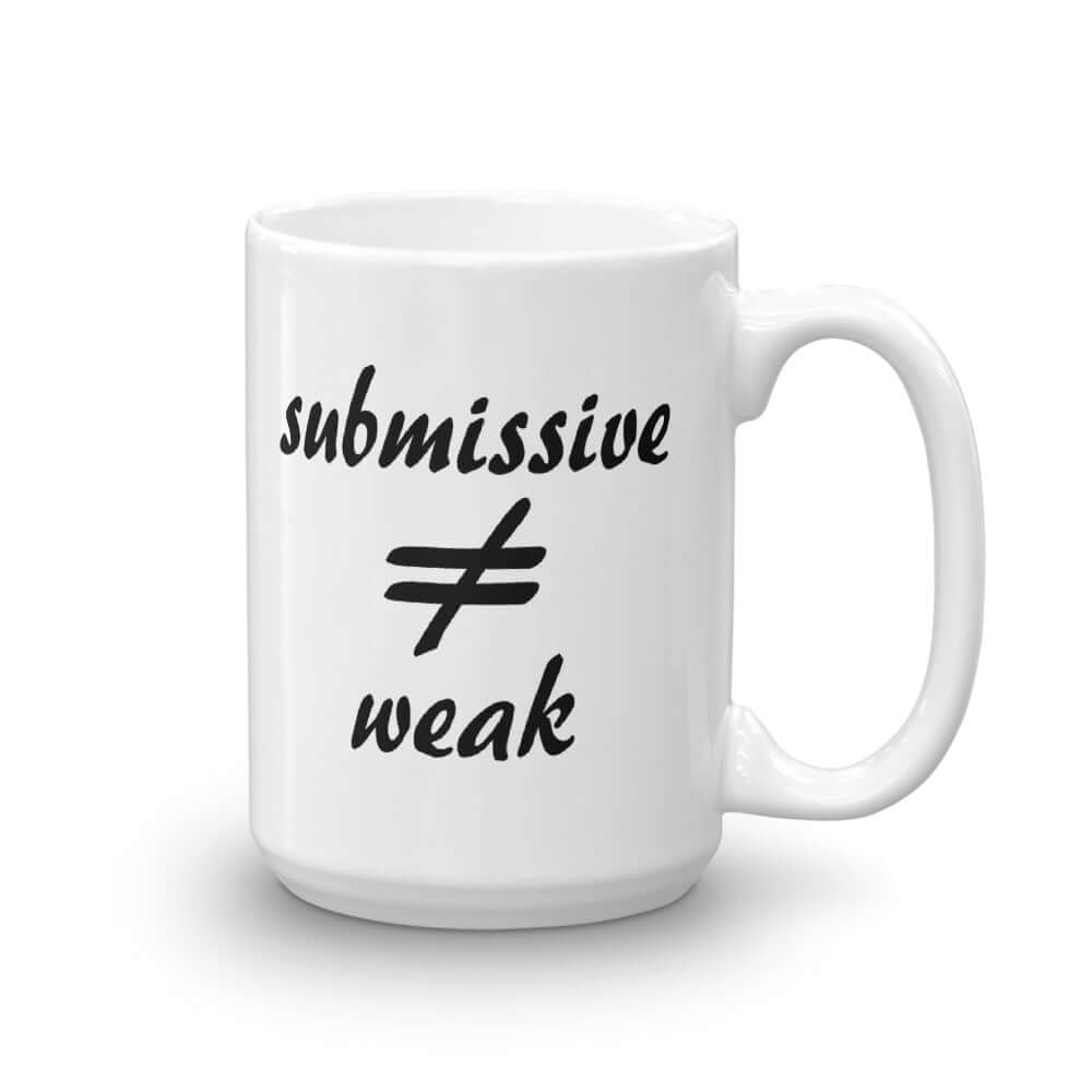 White ceramic coffee mug with the words submissive does not equal weak printed on both sides.