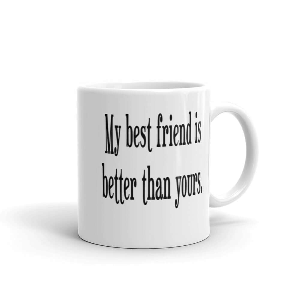 White ceramic coffee mug with the phrase My best friend is better than yours printed on both sides.