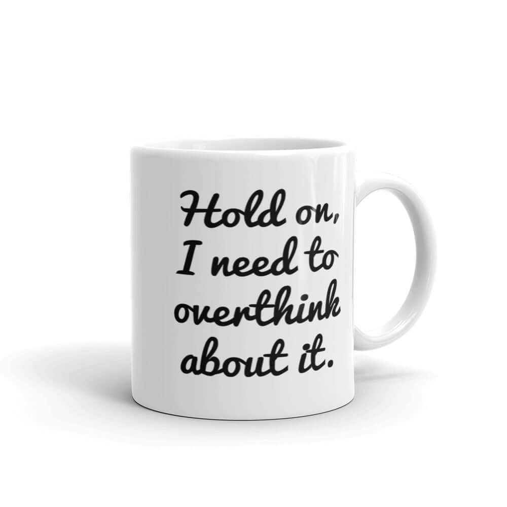 White ceramic coffee mug with the funny phrase Hold on, let me overthink about it printed on both sides of the mug.