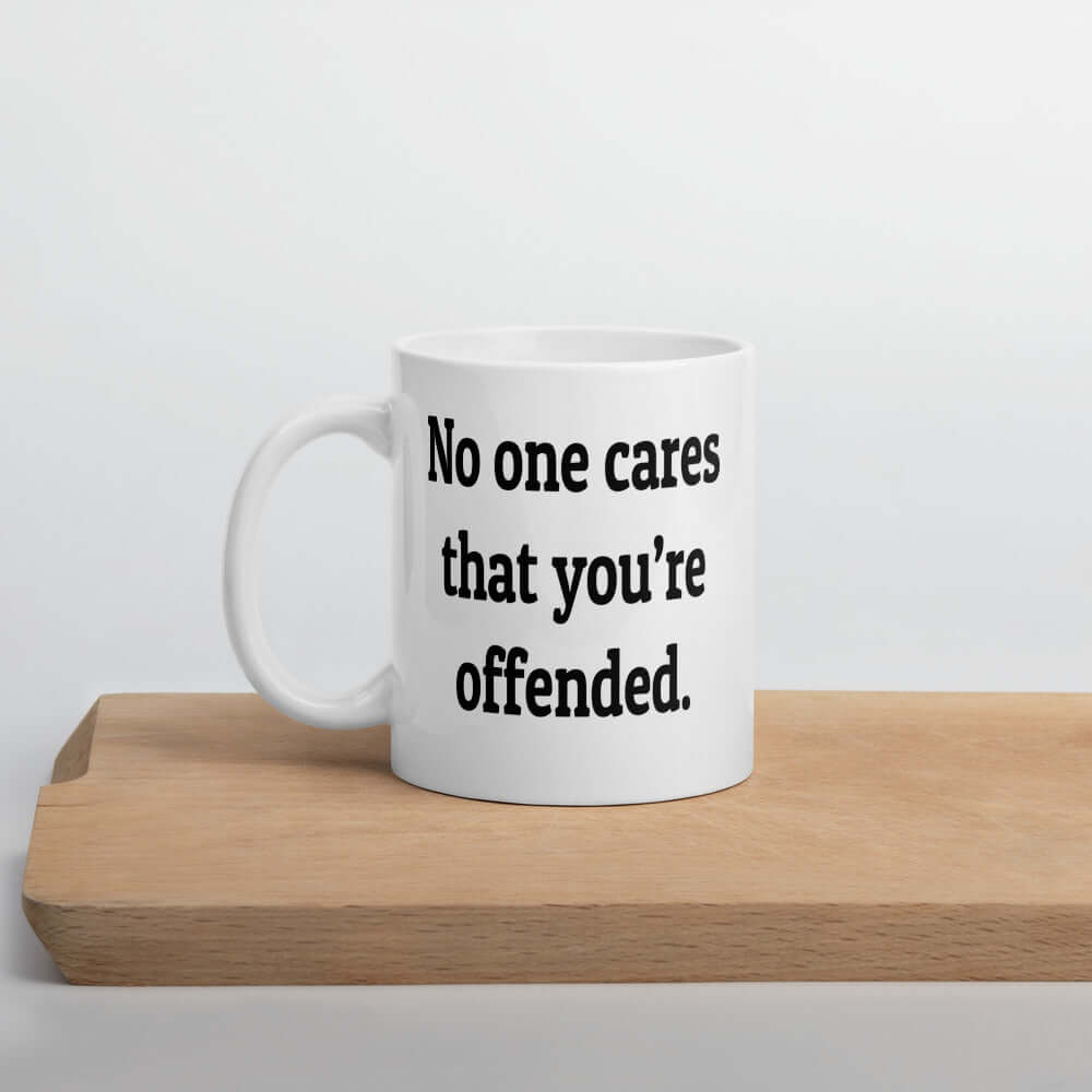 No one cares that you're offended sarcastic mug