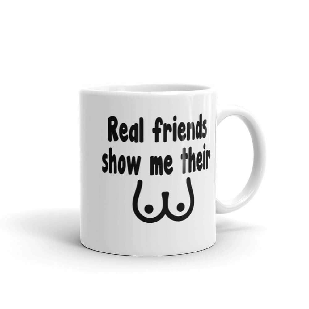 Real friends show me their boobs funny mug
