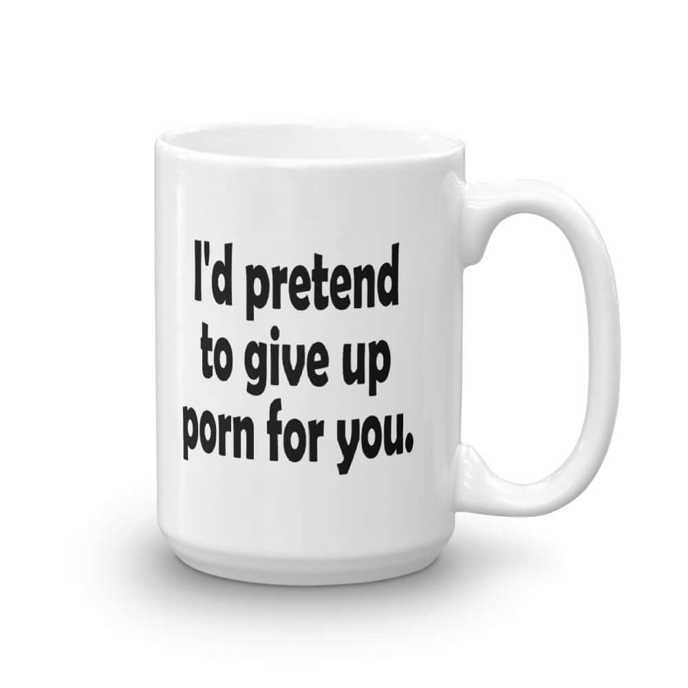 I'd pretend to give up porn for you funny sexual humor mug