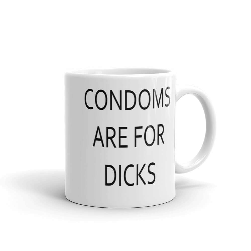 White ceramic mug with with the phrase Condoms are for dicks printed on both sides of the mug.