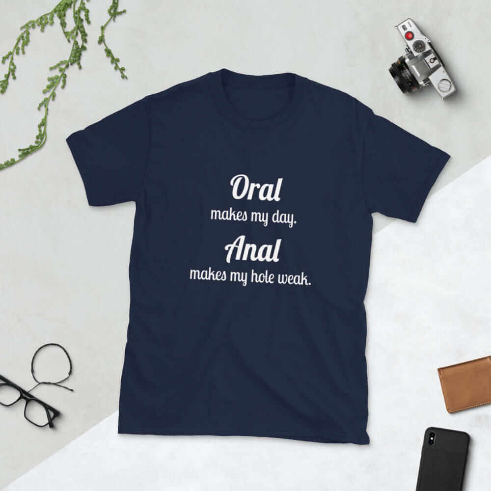 Navy blue t-shirt with the pun phrase Oral makes my day Anal makes my hole weak printed on the front.