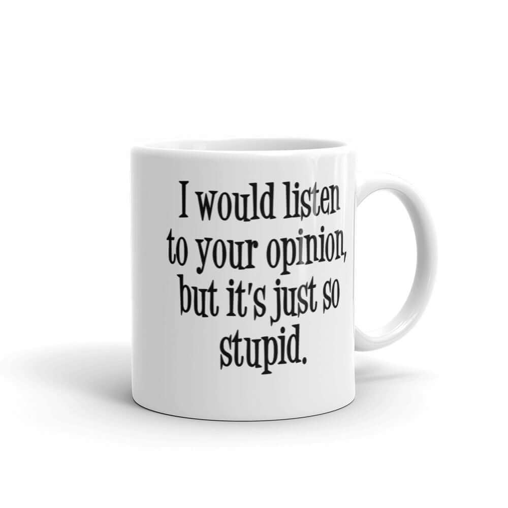 I would listen to your opinion funny mug