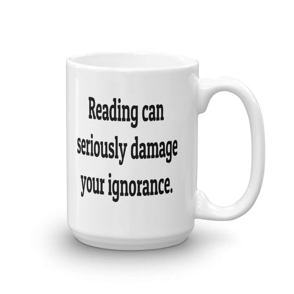 White ceramic mug with the phrase Reading can seriously damage your ignorance printed on both sides of the mug.