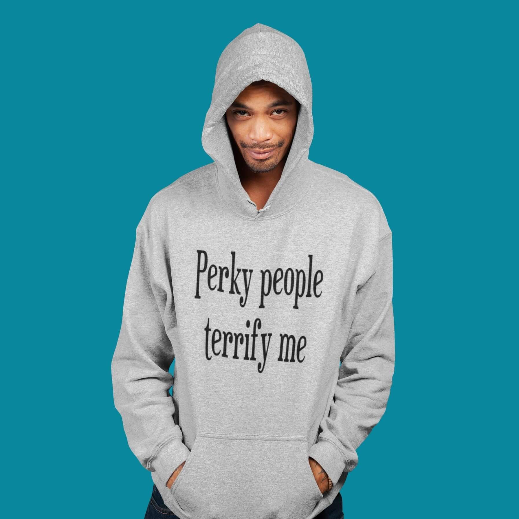 Man wearing a light sport grey hoodie sweatshirt with the phrase Perky people terrify me printed on the front.