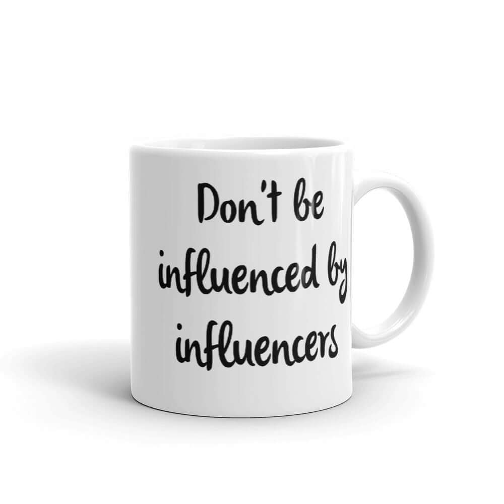 Don't be influenced by influencers coffee mug