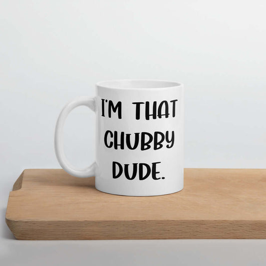 White ceramic mug with with the phrase I'm that chubby dude printed on both sides.