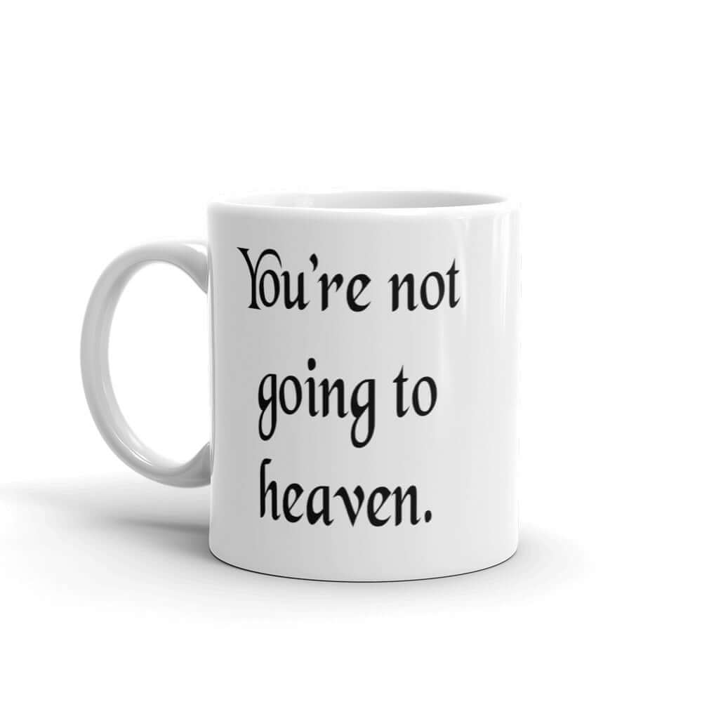 White ceramic coffee mug with the phrase You're not going to heaven printed on both sides.