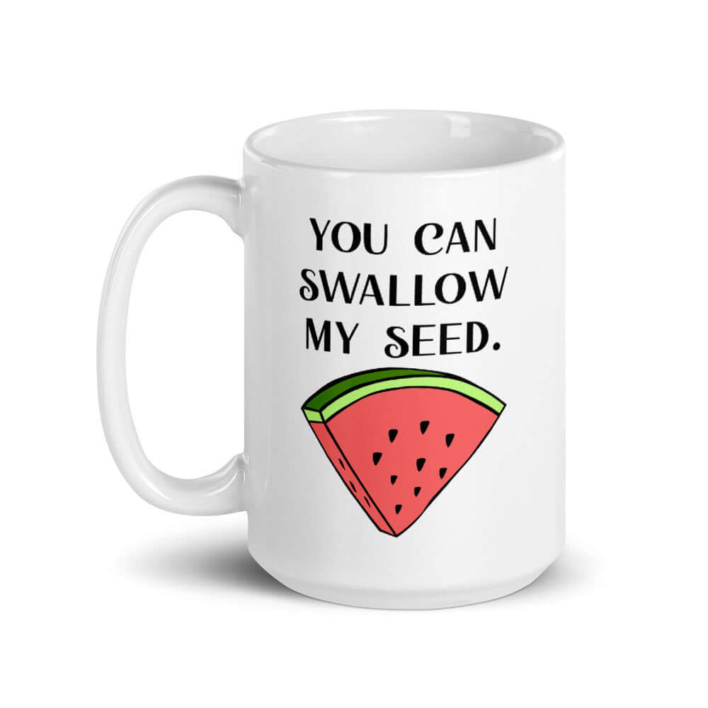 White ceramic coffee mug with the phrase You can swallow my seed and an image of a slice of watermelon printed on both sides.