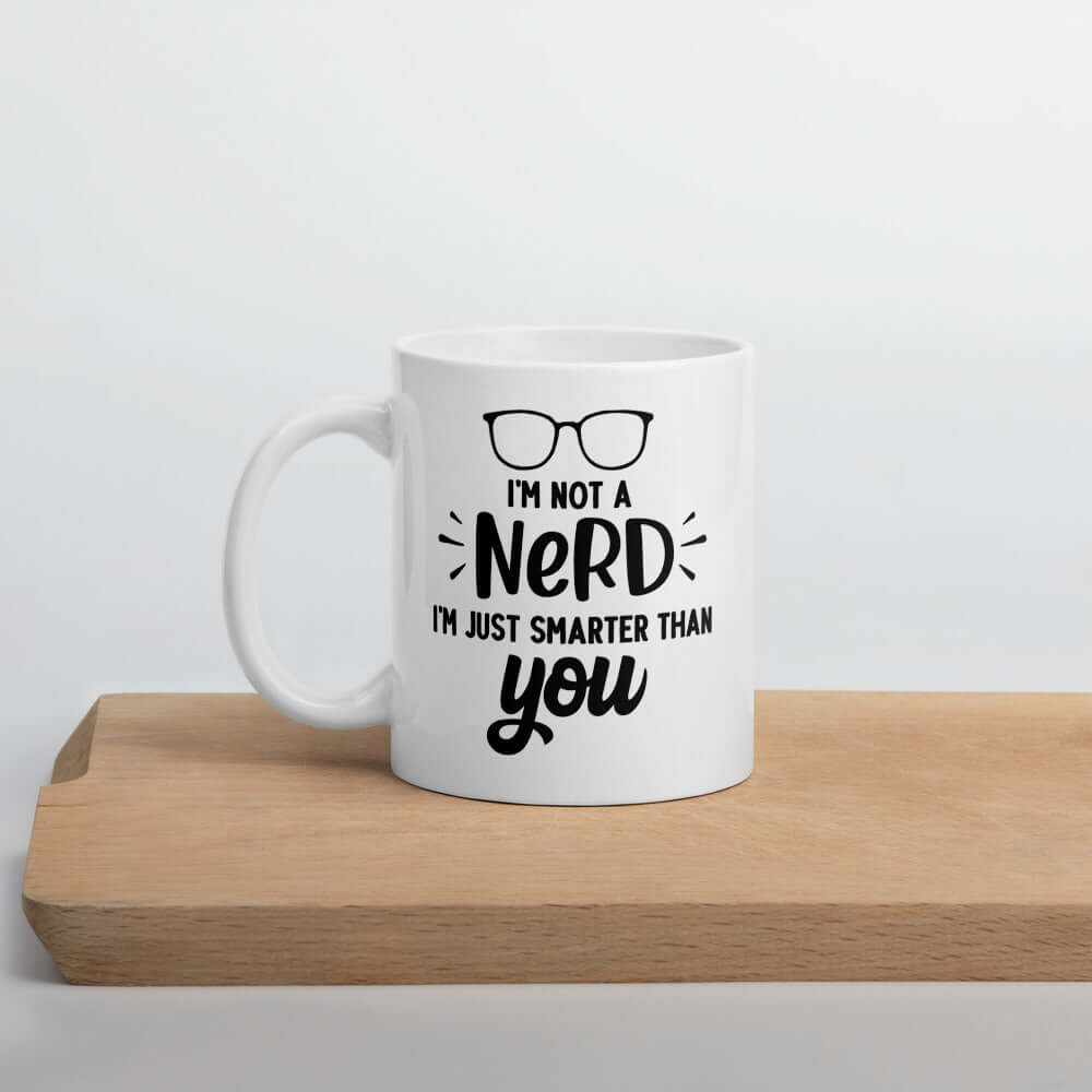 I'm not a nerd I'm just smarter than you funny sarcastic mug