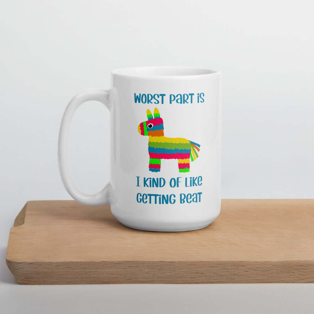 White ceramic coffee mug with an image of a colorful donkey pinata & the words Worst part is I kind of like getting beat printed on both sides.