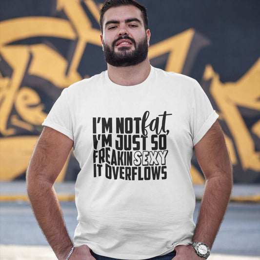 Funny I'm not fat I'm just so freaking sexy sarcastic T-shirt