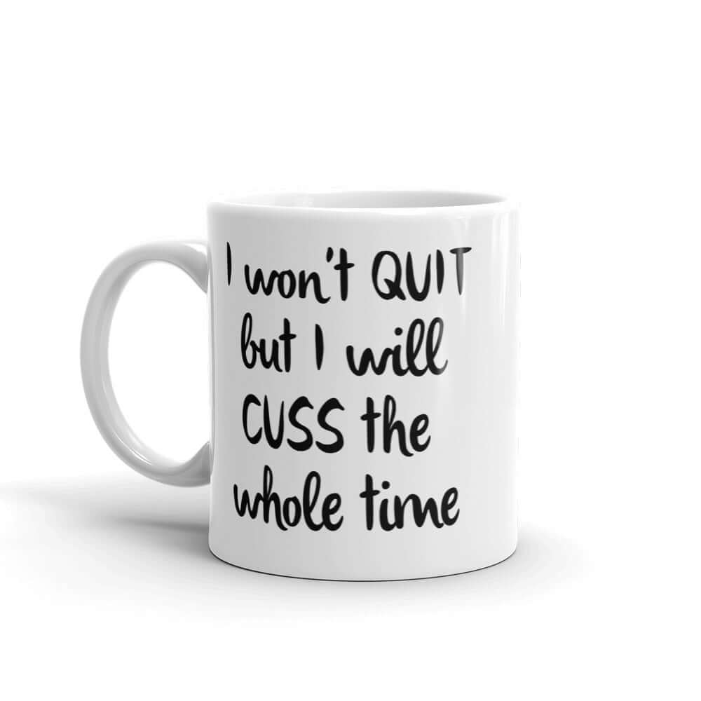 White ceramic mug with the phrase I won't quit but I will cuss the whole time printed on both sides of the mug.