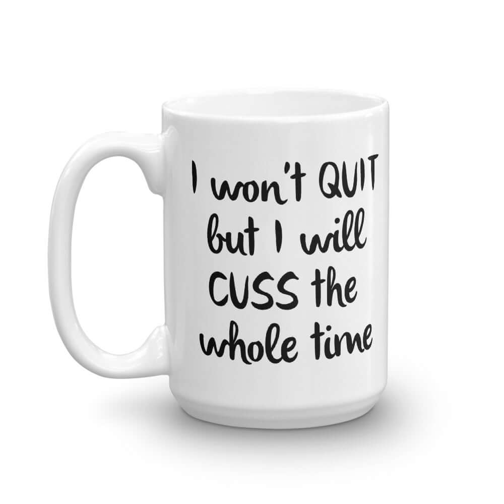 White ceramic mug with the phrase I won't quit but I will cuss the whole time printed on both sides of the mug.