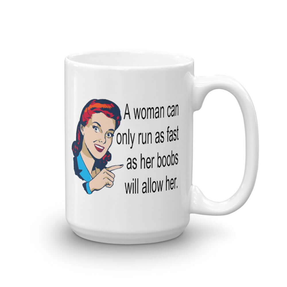 White ceramic coffee mug with an image of a retro woman and the phrase A woman can only run as fast as her boobs will allow printed on both sides of the mug.