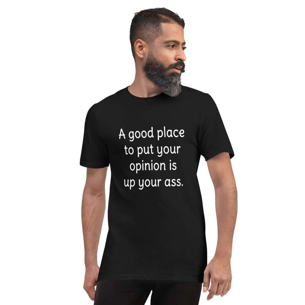 A good place to put your opinion is up your ass funny rude t-shirt.