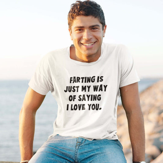 Farting is just how I say I love you funny T-Shirt