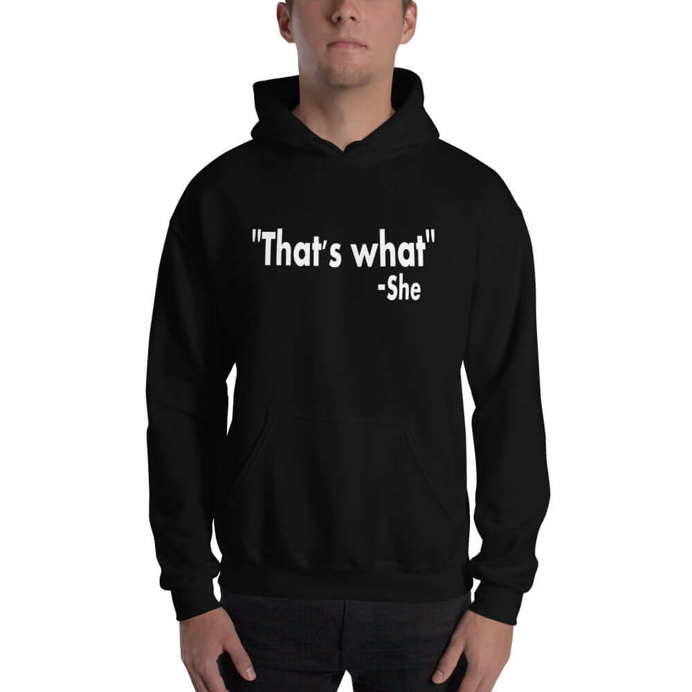Man wearing black hoodie sweatshirt with the funny quote That's what-she printed on the front.