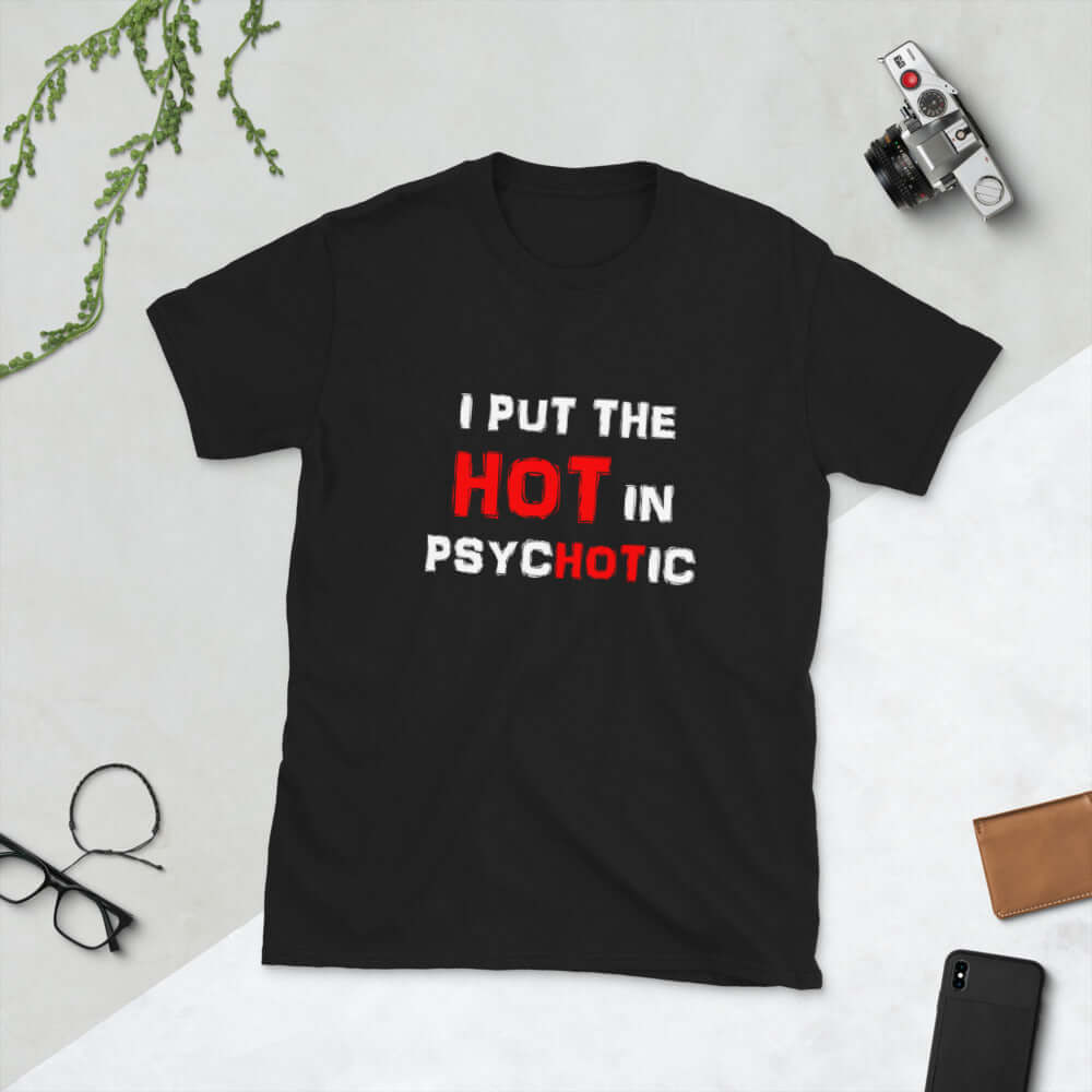 Black t-shirt has the words I put the hot in psychotic printed on the front.