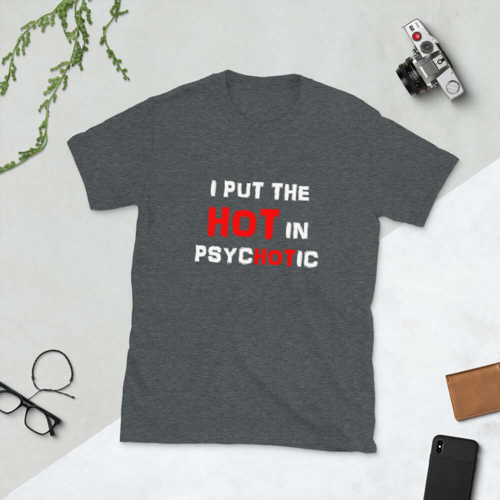 Dark grey t-shirt has the words I put the hot in psychotic printed on the front.