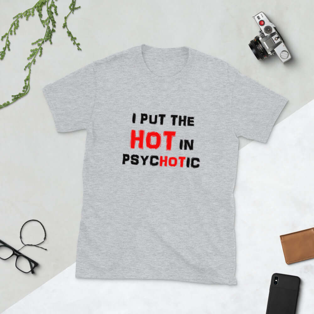 Light grey t-shirt has the words I put the hot in psychotic printed on the front.